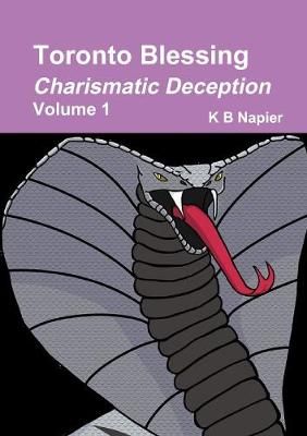 Toronto Blessing Charismatic Deception Volume 1 By K B Napier