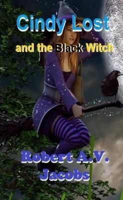 Cindy Lost and the Black Witch By Robert A.V. Jacobs 9780244214166