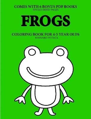 Coloring Books for 4-5 Year Olds (Frogs) By Bernard Patrick