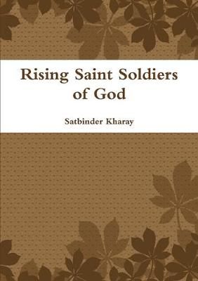 Rising Saint Soldiers of God By Satbinder Kharay 9780244273651