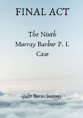 Final Act : The 9th Murray Barber P. I. case By Burns-Sweeney, Julie