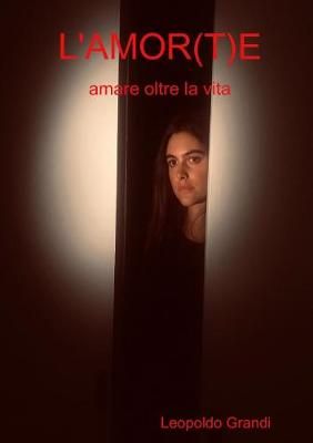 L'AMOR(T)E - amare oltre la vita - By Grandi 9780244385088 (Paperback)