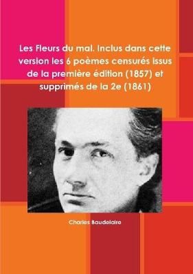 Les Fleurs du mal. Inclus dans cette version les 6 poèmes censurés issus de la première édition (1857) et supprimés de la 2e (1861)