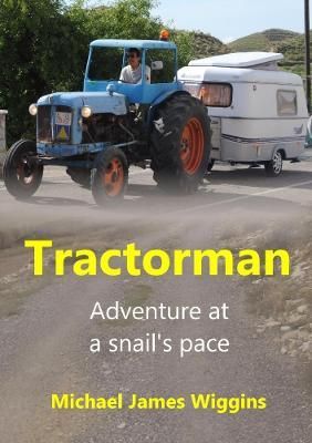 Tractorman: Adventure at a Snail's Pace By Michael James Wiggins
