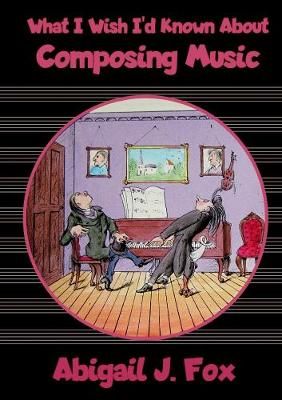 What I Wish I'd Known About Composing Music By Abigail J. Fox