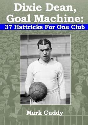 Dixie Dean, Goal Machine: 37 Hattricks For One Club By Mark Cuddy