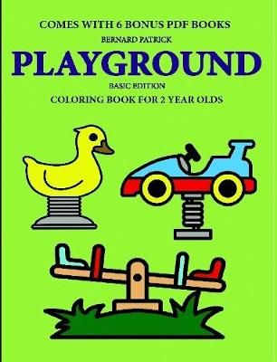 Coloring Book for 2 Year Olds (Playground By Bernard Patrick