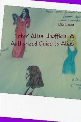 'Inter' Alias Unofficial & Authorized Guide to Alias By Mila Hasan