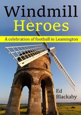 Windmill Heroes: A celebration of football in Leamington 9780244759438