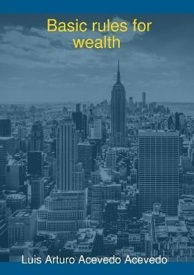 Basic Rules for Wealth By Luis Arturo Acevedo Acevedo 9780244806989