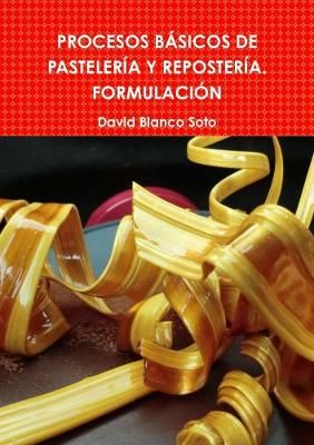 PROCESOS BÁSICOS DE PASTELERÍA Y REPOSTERÍA. FORMULACIÓN