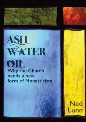 Ash Water Oil: Why the Church needs a new form of monasticism