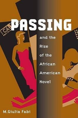 Passing and the Rise of the African American Novel By M. Giulia Fabi