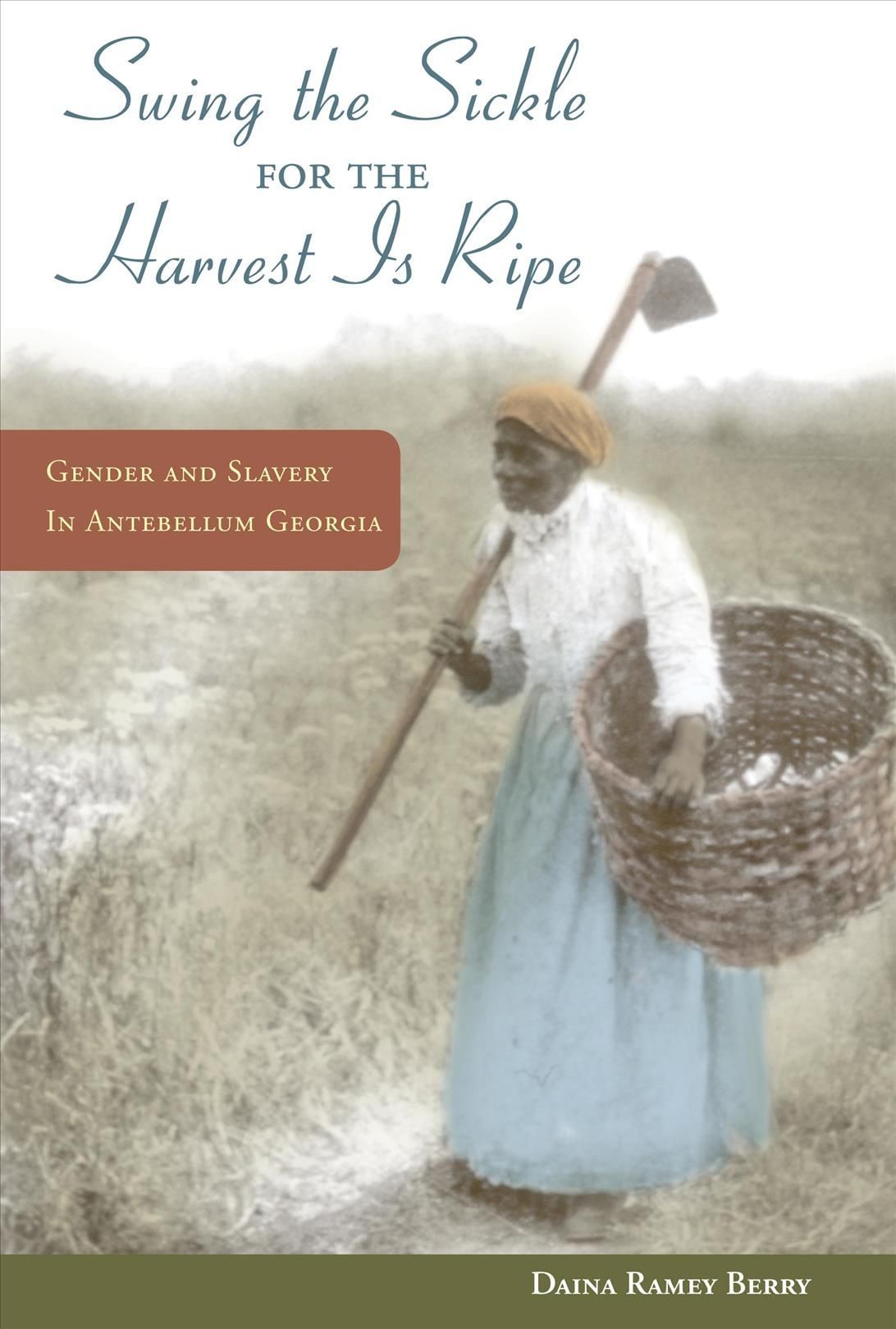 "Swing the Sickle for the Harvest Is Ripe" By Daina Ramey Berry