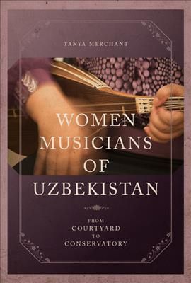 Women Musicians of Uzbekistan By Tanya Merchant 9780252081064