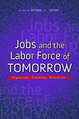 Jobs and the Labor Force of Tomorrow By Michael A. Pagano (editor)