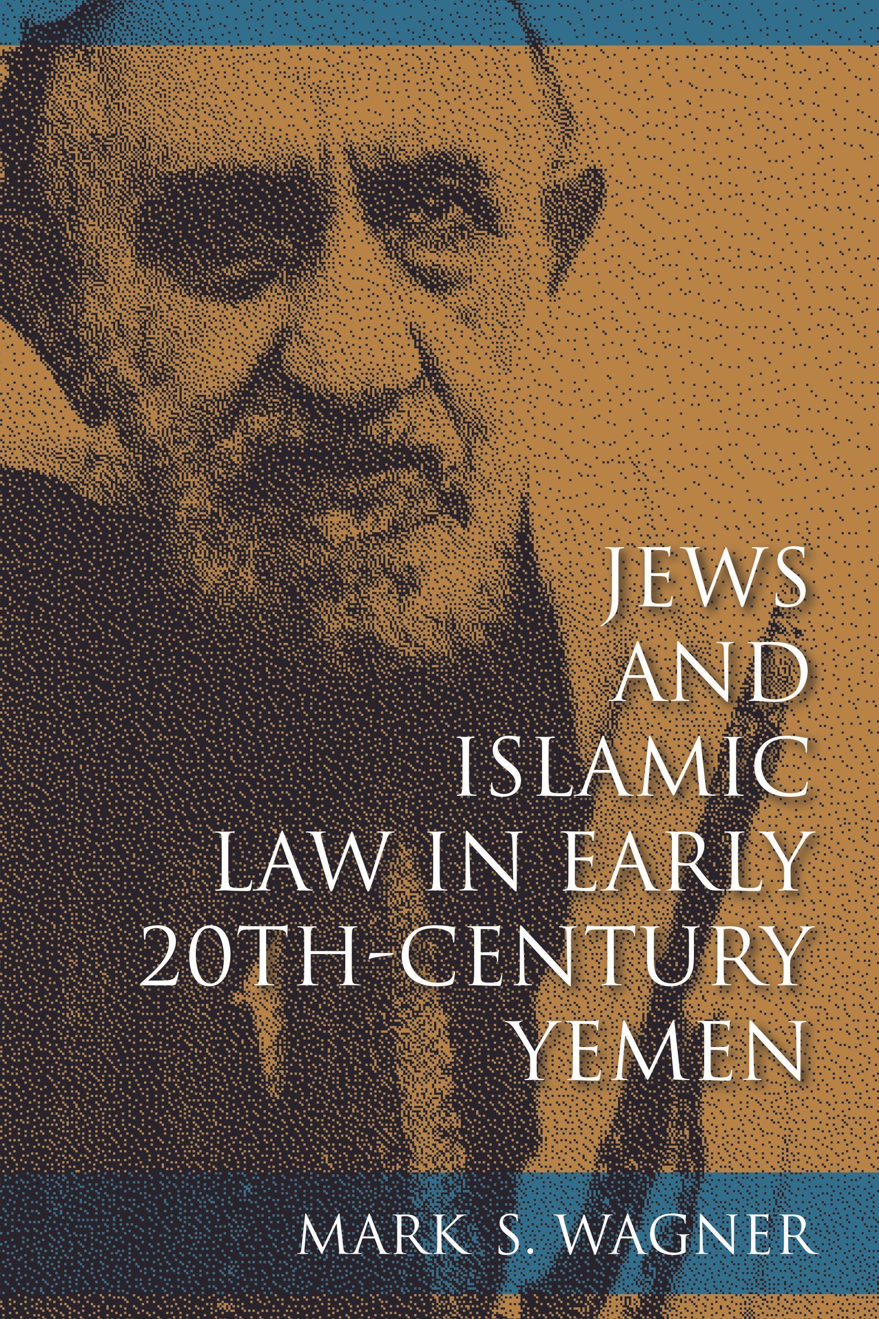 Jews and Islamic Law in Early 20th-Century Yemen By Mark S. Wagner