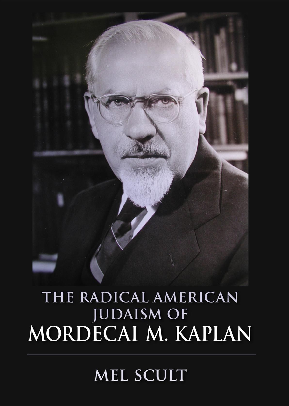 The Radical American Judaism of Mordecai M. Kaplan By Mel Scult