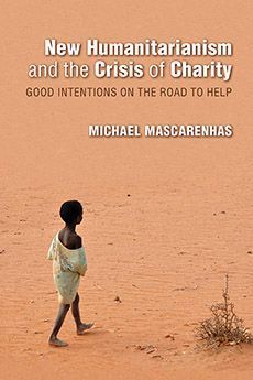 New Humanitarianism and the Crisis of Charity By Michael Mascarenhas