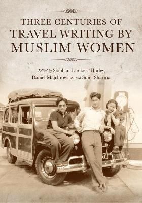 Three Centuries of Travel Writing by Muslim Women 9780253062390