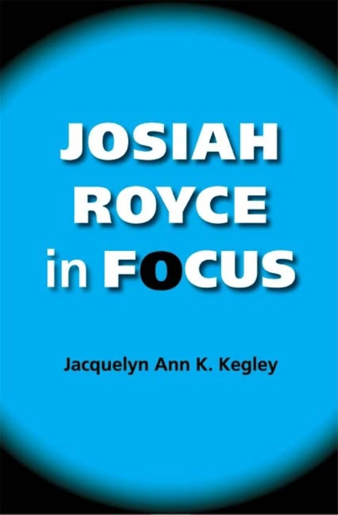 Josiah Royce in Focus By Jacquelyn Ann K. Kegley 9780253219596