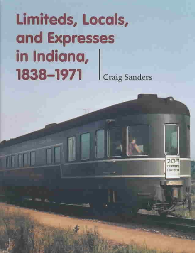 Limiteds, Locals, and Expresses in Indiana, 1838-1971 By Craig Sanders