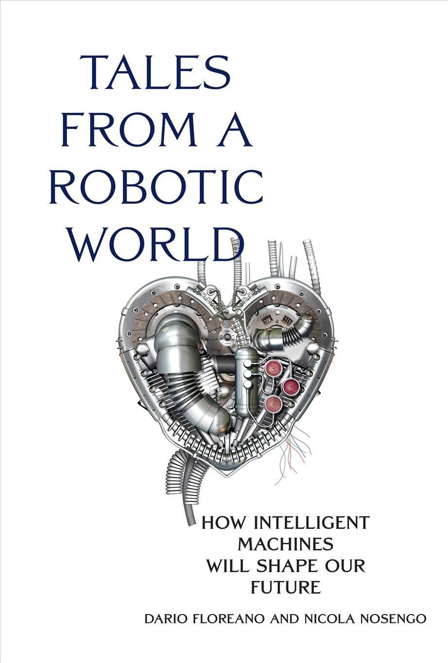 Tales from a Robotic World By Dario Floreano, Nicola Nosengo