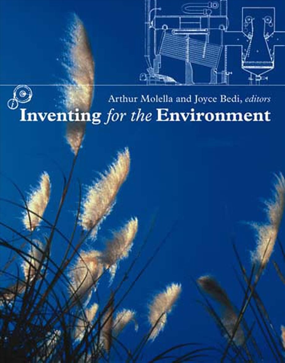 Inventing for the Environment By Arthur P. Molella, Joyce Bedi