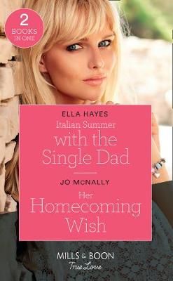Italian Summer With The Single Dad / Her Homecoming Wish By Ella Hayes