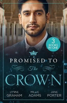 Promised to the Crown By Lynne Graham, Millie Adams, Jane Porter