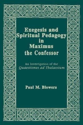 Exegesis and Spiritual Pedagogy in Maximus the Confessor 9780268009274