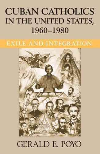 Cuban Catholics in the United States, 1960-1980 By Gerald E. Poyo