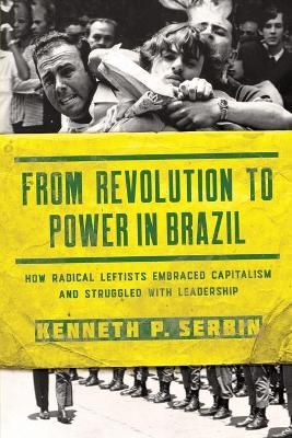 From Revolution to Power in Brazil By Kenneth P. Serbin 9780268105860