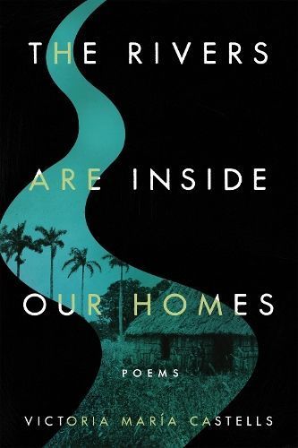 The Rivers Are Inside Our Homes By Victoria María Castells (Hardback)