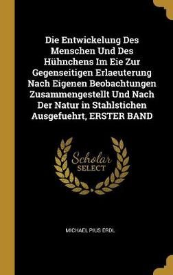 Entwickelung Des Menschen Und Des Hühnchens Im Eie Zur Gegenseitigen Erlaeuterung Nach Eigenen Beobachtungen Zusammengestellt Und Nach Der ...