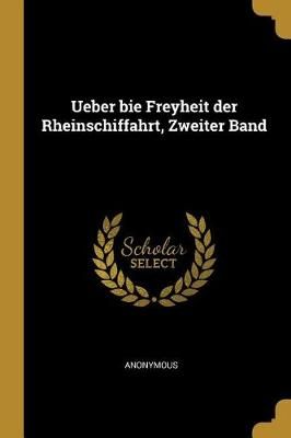 Ueber bie Freyheit der Rheinschiffahrt, Zweiter Band By Anonymous