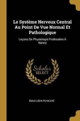 Le Système Nerveux Central Au Point De Vue Normal Et Pathologique