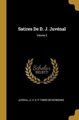 Satires De D. J. Juvénal; Volume 3 By Juvenal 9780270249514