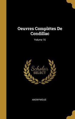 Oeuvres Complétes De Condillac; Volume 16 By Anonymous 9780270305586