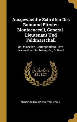 Ausgewaehlte Schriften Des Raimund Fürsten Montecuccoli, General-Lieutenant Und Feldmarschall