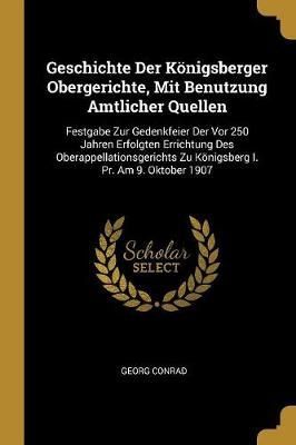 Geschichte Der Königsberger Obergerichte, Mit Benutzung Amtlicher Quellen