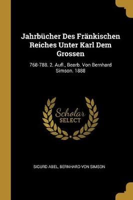 Jahrbücher Des Fränkischen Reiches Unter Karl Dem Grossen By Abel