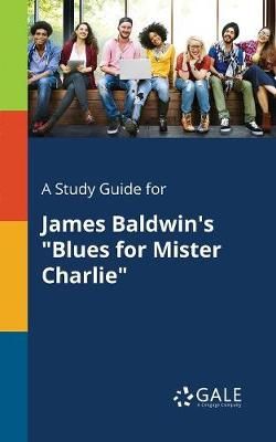Study Guide for James Baldwin's "Blues for Mister Charlie" By Gale