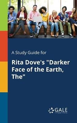 Study Guide for Rita Dove's "Darker Face of the Earth, The" By Gale
