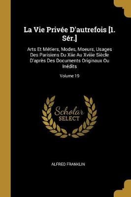 Vie Privée D'autrefois [1. Sér.] By Alfred Franklin 9780270591699