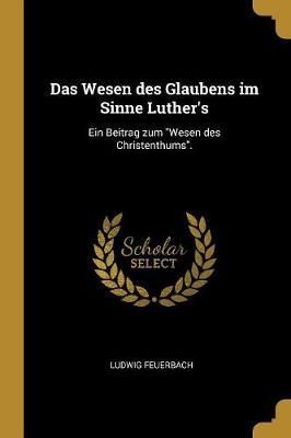 Wesen des Glaubens im Sinne Luther's By Feuerbach 9780270593754