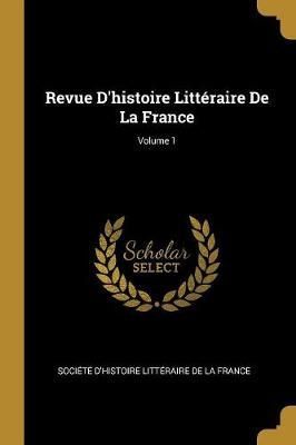 Revue D'histoire Littéraire De La France; Volume 1 9780270620290