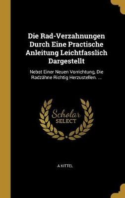 Die Rad-Verzahnungen Durch Eine Practische Anleitung Leichtfasslich Dargestellt