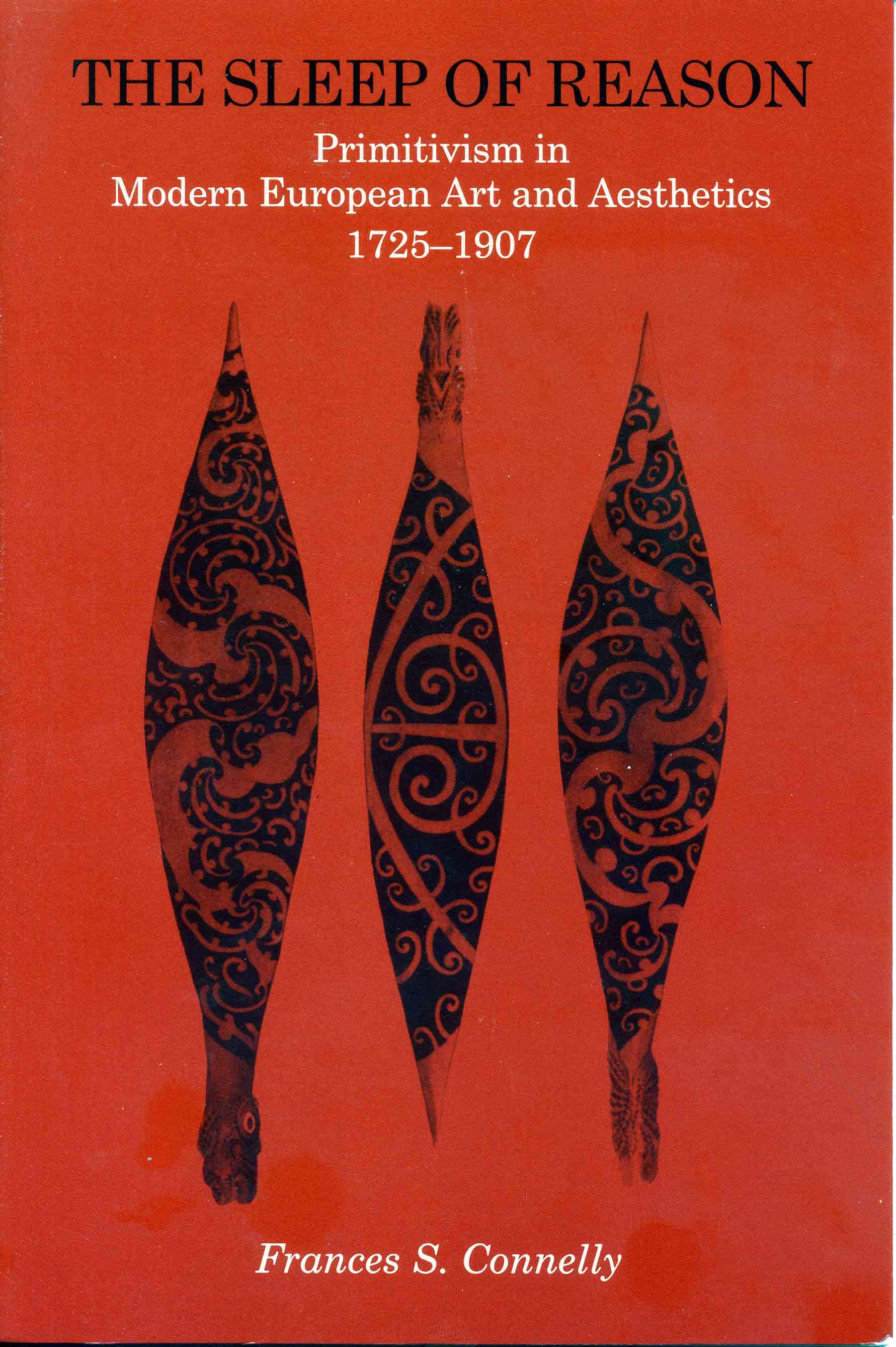 The Sleep of Reason ? Primitivism in Modern European Art and Aesthetics, 1725?1907