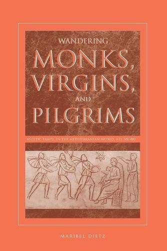 Wandering Monks, Virgins, and Pilgrims By Maribel Dietz 9780271052106